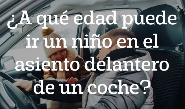 A qué edad puede ir un niño en el asiento delantero de un coche