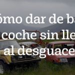 Cómo dar de baja un coche sin llevar al desguace