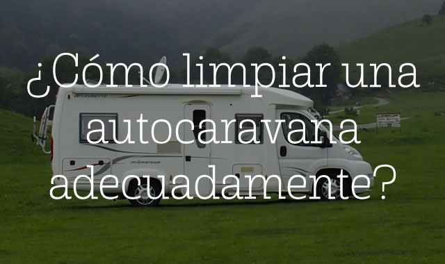 Cómo limpiar una autocaravana adecuadamente