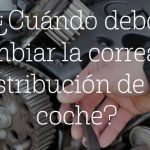 Cuándo debo cambiar la correa de distribución de mi coche