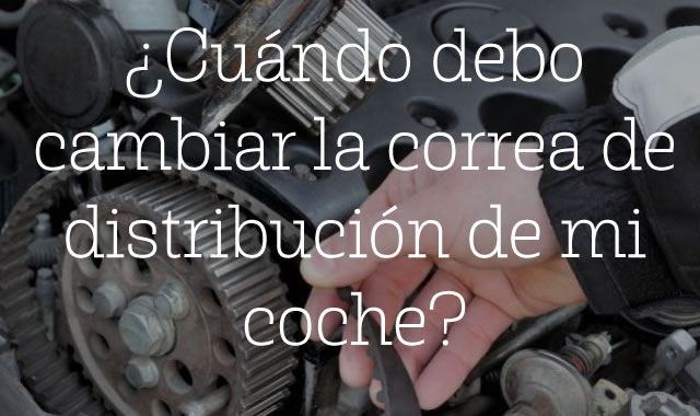 Cuándo debo cambiar la correa de distribución de mi coche