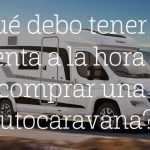 Qué debo tener en cuenta a la hora de comprar una autocaravana