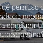 Qué permiso de conducir necesito para conducir una autocaravana.