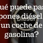 Qué puede pasar si pones diésel en un coche de gasolina
