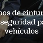 Tipos de cinturón de seguridad para vehículos