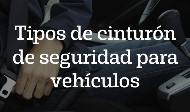 Tipos de cinturón de seguridad para vehículos